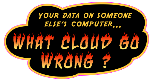 Your data on someone else's computer... what cloud go wrong ?